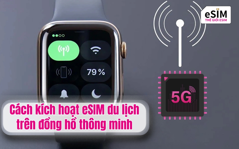 Cách kích hoạt eSIM du lịch trên đồng hồ thông minh